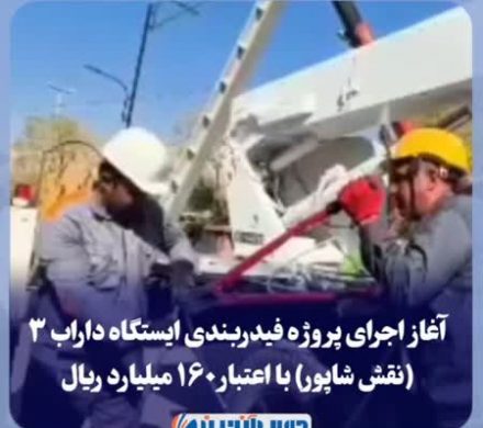 آغاز اجرای پروژه فیدربندی ایستگاه داراب ۳ (نقش شاپور) با اعتبار ۱۶۰ میلیارد ریال
