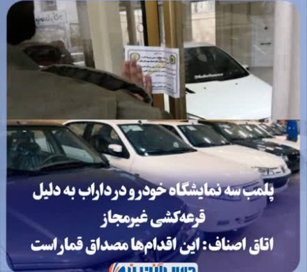 پلمب سه نمایشگاه خودرو در داراب به دلیل قرعهکشی غیرمجاز / اتاق اصناف: این اقدامها مصداق قمار است